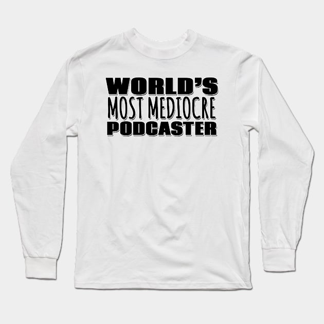 World's Most Mediocre Podcaster Long Sleeve T-Shirt by Mookle